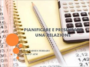 PIANIFICARE E PRESENTARE UNA RELAZIONE Prof HARSEN FERRARO