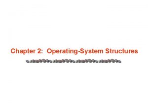 Chapter 2 OperatingSystem Structures Chapter 2 OperatingSystem Structures