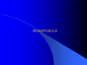 BIOAEROSOLS Introduction Bioaerosols are integral part of our