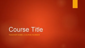 Course Title TEACHER NAME COURSE NUMBER Course Description
