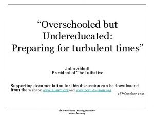 Overschooled but Undereducated Preparing for turbulent times John