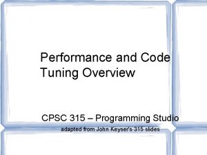 Performance and Code Tuning Overview CPSC 315 Programming Performance and Code Tuning Overview CPSC 315 Programming