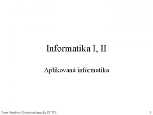 Informatika I II Aplikovan informatika Dana Nejedlov Katedra