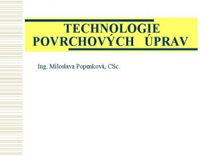 TECHNOLOGIE POVRCHOVCH PRAV Ing Miloslava Popenkov CSc POVRCHOV