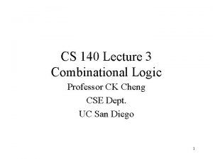 CS 140 Lecture 3 Combinational Logic Professor CK