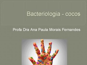 Bacteriologia cocos Profa Dra Ana Paula Morais Fernandes