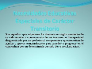 Necesidades Educativas Especiales de Carcter Transitorio Son aquellas