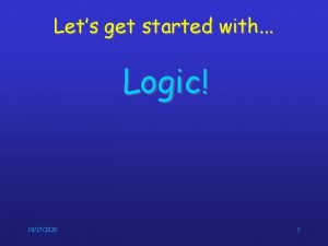 Lets get started with Logic 10272020 1 Logic