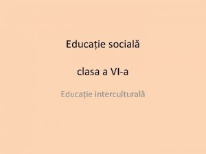 Educaie social clasa a VIa Educaie intercultural Activiti
