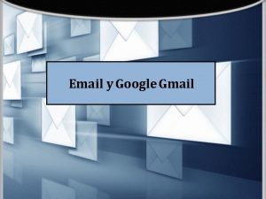 Email y Google Gmail 2 Qu es email