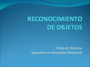 RECONOCIMIENTO DE OBJETOS Visin de Mquina Ingeniera en