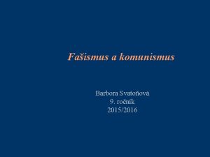 Faismus a komunismus Barbora Svatoov 9 ronk 20152016