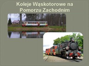 Koleje Wskotorowe na Pomorzu Zachodnim Historia Kolejek Wskotorowych