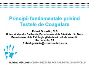 Principii fundamentale privind Testele de Coagulare Robert Gosselin