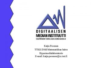 Katja Pesonen TTKKDMIMatematiikan laitos Hypermedialaboratorio Email katja pesonencc