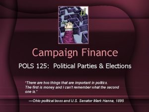 Campaign Finance POLS 125 Political Parties Elections There