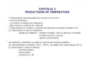 CAPITOLUL 5 TRADUCTOARE DE TEMPERATUR Traductoarele de temperatur