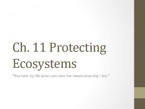 Ch 11 Protecting Ecosystems You take my life