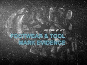 September 29 2014 FOOTWEAR TOOL MARK EVIDENCE How