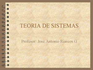 TEORIA DE SISTEMAS Profesor Jos Antonio Riascos G