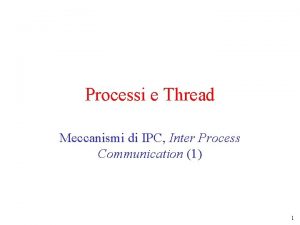 Processi e Thread Meccanismi di IPC Inter Process