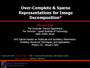 OverComplete Sparse Representations for Image Decomposition Michael Elad