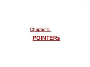 Chapter 5 POINTERs POINTERS What is a pointer