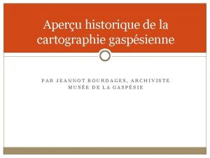 Aperu historique de la cartographie gaspsienne PAR JEANNOT