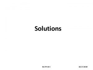 Solutions BAFPJUC 10272020 solutions Solutions are homogeneous liquid