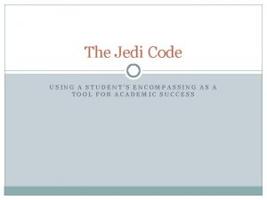 The Jedi Code USING A STUDENTS ENCOMPASSING AS