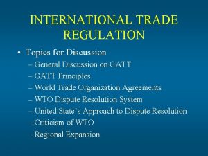 INTERNATIONAL TRADE REGULATION Topics for Discussion General Discussion