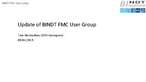 BINDT FMC User group Update of BINDT FMC