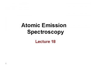 Atomic Emission Spectroscopy Lecture 18 1 Flame Photometry