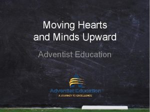 Moving Hearts and Minds Upward Adventist Education Adventist