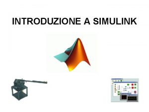 INTRODUZIONE A SIMULINK Che cos Simulink Software integrato