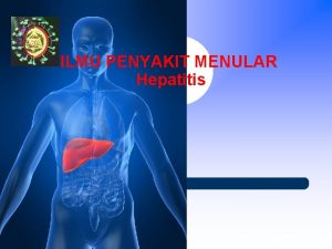 ILMU PENYAKIT MENULAR Hepatitis TERMINOLOGI l Hepatitis adalah