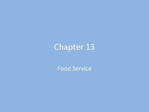 Chapter 13 Food Service Objectives Explain the training