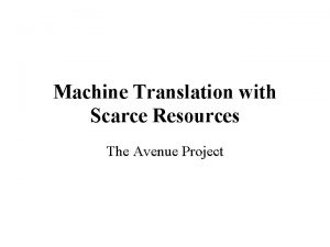 Machine Translation with Scarce Resources The Avenue Project