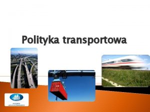 Polityka transportowa Co to jest transport Celowe przemieszczanie