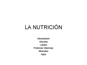 LA NUTRICIN Alimentacin Glcidos Lpidos Protenas Vitaminas Minerales