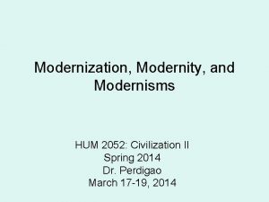 Modernization Modernity and Modernisms HUM 2052 Civilization II