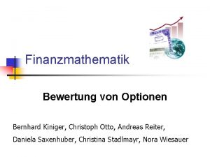Finanzmathematik Bewertung von Optionen Bernhard Kiniger Christoph Otto