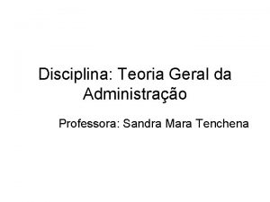 Disciplina Teoria Geral da Administrao Professora Sandra Mara