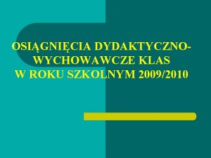 OSIGNICIA DYDAKTYCZNOWYCHOWAWCZE KLAS W ROKU SZKOLNYM 20092010 OSIGNICIA