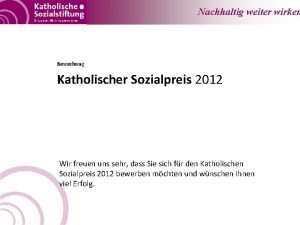 Nachhaltig weiter wirken Bewerbung Katholischer Sozialpreis 2012 Wir