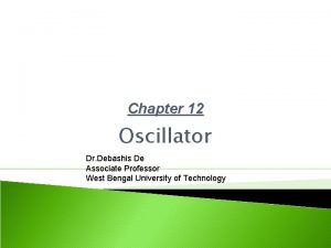 Chapter 12 Oscillator Dr Debashis De Associate Professor