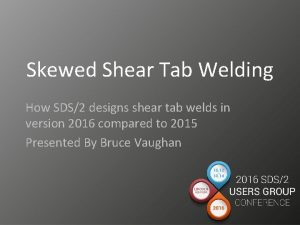 Skewed Shear Tab Welding How SDS2 designs shear Skewed Shear Tab Welding How SDS2 designs shear