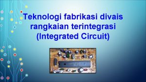Teknologi fabrikasi divais rangkaian terintegrasi Integrated Circuit Definisi