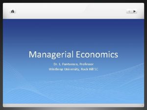 Managerial Economics Dr L Pantuosco Professor Winthrop University