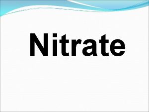 Nitrate Nitrate is An inorganic compound NO 3